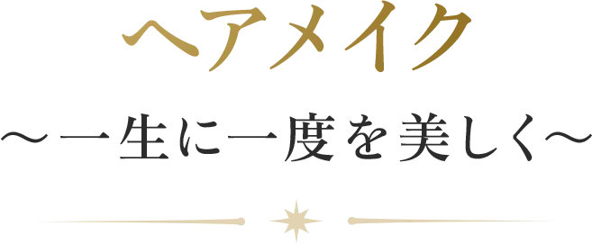 ヘアメイク ～一生に一度を美しく～